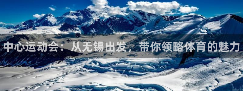 欧亿体育官方正版app娱乐首页官网下载：中心运动会：从无锡出