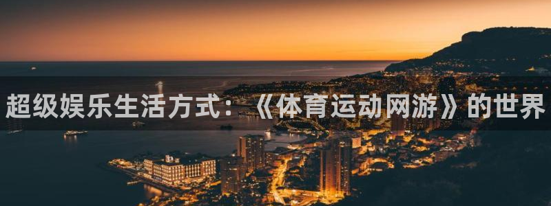 欧亿体育官方正版app集团官网网址：超级娱乐生活方式：《体育