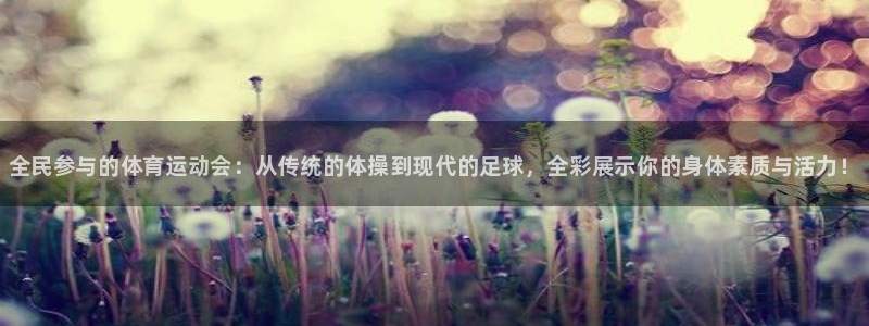 欧亿体育官方正版app娱乐首页官网下载：全民参与的体