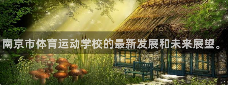 欧亿体育官方正版app娱乐：南京市体育运动学校的最新