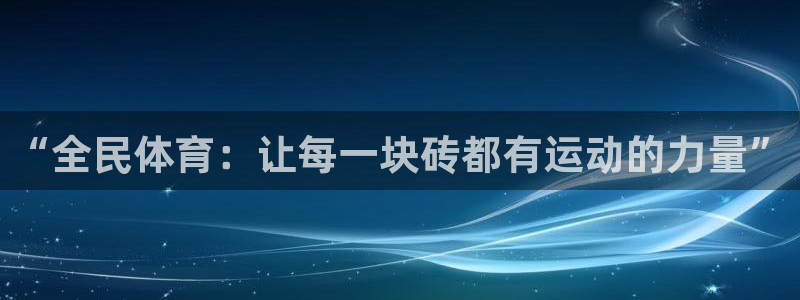 oety欧亿体育官网下载软件：“全民体育：让每一块砖都有运动
