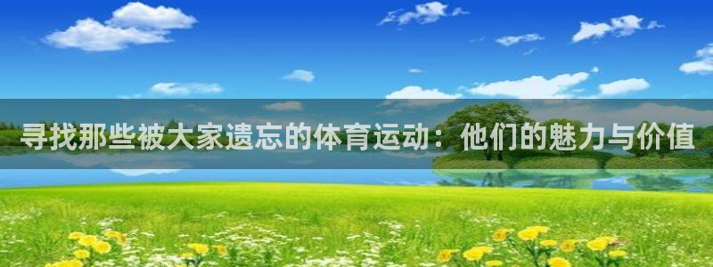 欧亿在线注册：寻找那些被大家遗忘的体