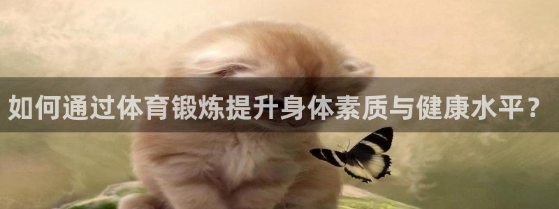 欧亿平台欧亿登录注册：如何通过体育锻